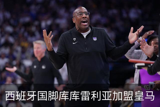 西班牙国脚库库雷利亚加盟皇马